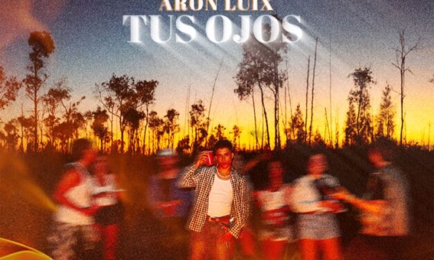 “Tus Ojos”: lo nuevo de Aron Luix ya disponible